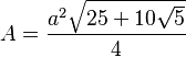 A = \frac{{a^2 \sqrt {25 + 10\sqrt 5 } }}{4}