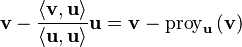 \mathbf{v}-{\langle \mathbf{v}, \mathbf{u}\rangle\over\langle \mathbf{u}, \mathbf{u}\rangle}\mathbf{u} = \mathbf{v} - \mathrm{proy}_{\mathbf{u}}\,(\mathbf{v})