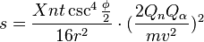 
s = \frac {Xnt\csc^4\tfrac {\phi}{2}}{16r^2} \cdot (\frac {2Q_n Q_{\alpha}}{mv^2})^2
