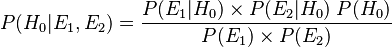 P(H_0|E_1, E_2) = \frac{P(E_1|H_0)\times P(E_2|H_0)\;P(H_0)}{P(E_1)\times P(E_2)}