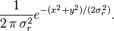 
\frac{1}{2\,\pi\,\sigma_r^2} e^{-(x^2+y^2)/(2 \sigma_r ^2)}.
