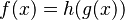 f(x) = h(g(x))