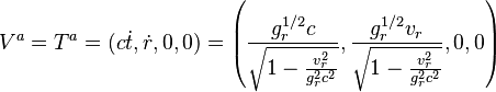 V^a = T^a = (c\dot{t},\dot{r},0,0) = \left(\frac{g_r^{1/2}c}{\sqrt{1- \frac{v_r^2}{g_r^2c^2}}}, \frac{g_r^{1/2}v_r}{\sqrt{1-\frac{v_r^2}{g_r^2c^2}}},0,0\right)