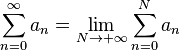 \sum_{n=0}^{\infty}a_n = \lim_{N\rightarrow +\infty}\sum_{n=0}^{N}a_n