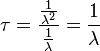  \tau=\frac{\frac{1}{\lambda^{2}}}{\frac{1}{\lambda}}=\frac{1}{\lambda} \,