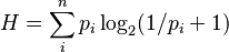 {\displaystyle H=\sum _{i}^{n}p_{i}\log _{2}(1/p_{i}+1)}