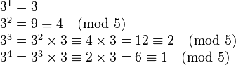 
\begin{array}{l}
3^1 =   3   \\
3^2 =   9 \equiv 4 \pmod 5 \\
3^3 =  3^2 \times 3 \equiv 4 \times 3 =  12 \equiv 2 \pmod 5  \\
3^4 = 3^3 \times 3 \equiv 2 \times 3 = 6 \equiv 1 \pmod 5   \\
\end{array}
