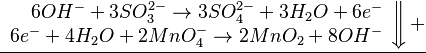 
\underline{
   \left .
   \begin{array}{rcl}
      6OH^- + 3SO_3^{2-} \to 3SO_4^{2-} + 3H_2O + 6e^- \\
      6e^- + 4H_2O + 2MnO_4^- \to 2MnO_2 + 8OH^-
   \end{array}
   \right \Downarrow +
}