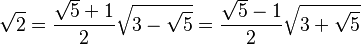 \sqrt{2}=\frac{\sqrt{5}+1}{2}\sqrt{3-\sqrt{5}}=\frac{\sqrt{5}-1}{2}\sqrt{3+\sqrt{5}}
