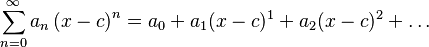 \sum_{n=0}^\infty a_n \left( x-c \right)^n = a_0 + a_1 (x-c)^1+ a_2 (x-c)^2 + \ldots