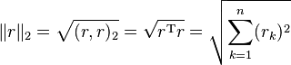  \|r\|_2= \sqrt{(r,r)_2} =\sqrt{r^{\mathrm{T}} r}= \sqrt{\sum_{k=1}^n (r_k)^2} 