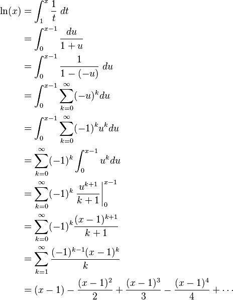 \begin{align}
    \ln(x)
    &=\int_1^x\frac{1}{t}\;dt \\
    &=\int_0^{x-1}\frac{du}{1+u} \\
    &=\int_0^{x-1}\frac{1}{1-(-u)}\;du \\
    &=\int_0^{x-1}\sum_{k=0}^\infty(-u)^kdu \\
    &=\int_0^{x-1}\sum_{k=0}^\infty(-1)^ku^kdu \\
    &=\sum_{k=0}^\infty(-1)^k\int_0^{x-1}u^kdu \\
    &=\sum_{k=0}^\infty(-1)^k\left.\frac{u^{k+1}}{k+1}\right|_0^{x-1} \\
    &=\sum_{k=0}^\infty(-1)^k\frac{(x-1)^{k+1}}{k+1} \\
    &=\sum_{k=1}^\infty\frac{(-1)^{k-1}(x-1)^k}{k} \\
    &=(x-1)-\frac{(x-1)^2}{2}+\frac{(x-1)^3}{3}-\frac{(x-1)^4}{4}+\cdots
\end{align}