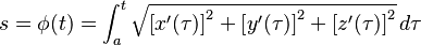 s =\phi(t)= \int_{a}^{t} \sqrt{\left [ x'(\tau) \right ] ^2 + \left [ y'(\tau)\right ]^2 + \left [z'(\tau)\right ] ^2} \, d\tau 