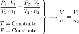 
   \left .
      \begin{array}{l}
         \cfrac{P_1 \cdot V_1}{T_1 \cdot n_1}=\cfrac{P_2 \cdot V_2}{T_2 \cdot n_2} \\
         \; \\
         T = \rm{Constante} \\
         P = \rm{Constante}
      \end{array}
   \right \}
   \longrightarrow
   \cfrac{V_1}{n_1}=\cfrac{V_2}{n_2}
