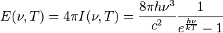 E(\nu,T)= 4\pi I(\nu,T) = \frac{8\pi h\nu^{3}}{c^2}\frac{1}{e^{\frac{h\nu}{kT}}-1}