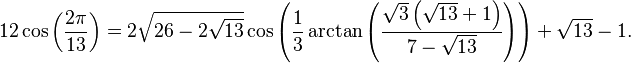 12\cos\left(\frac{2\pi}{13}\right)=2\sqrt{26-2\sqrt{13}}\cos\left(\frac{1}{3}\arctan\left(\frac{\sqrt{3}\left(\sqrt{13}+1\right)}{7-\sqrt{13}}\right)\right)+\sqrt{13}-1.