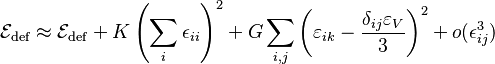 \mathcal{E}_{\rm def} \approx \mathcal{E}_{\rm def} +
 K \left(\sum_i\epsilon_{ii}\right)^2
+ G\sum_{i,j}\left(\varepsilon_{ik}-\frac{\delta_{ij}\varepsilon_V}{3}\right)^2
+ o(\epsilon_{ij}^3)