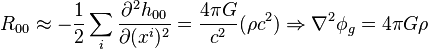  R_{00} \approx -\frac{1}{2} \sum_i \frac{\partial^2 h_{00}}{\partial (x^i)^2} = \frac{4\pi G}{c^2}(\rho c^2)\Rightarrow \nabla^2\phi_g = 4\pi G\rho 
