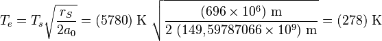 T_e =
T_s \sqrt {\frac {r_S}{2 a_0}} =
(5780) \ {\rm K} \ \sqrt {\frac {(696 \times 10^6) \ \rm m}{2 \ (149,59787066 \times 10^9) \ \rm m}} =
(278) \ {\rm K}