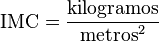 \mathrm{IMC}=\frac{\mathrm{kilogramos}}{\mathrm{metros}^2}