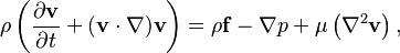 \rho \left(\frac{\partial \mathbf{v}}{\partial t}+ ( \mathbf{v} \cdot \nabla ) \mathbf{v}\right)=\rho \mathbf{f}-\nabla p +\mu\left(\nabla ^2 \mathbf{v}\right),