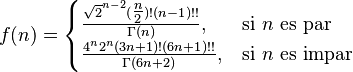 f(n) = \begin{cases} \tfrac {\sqrt{2} ^ {n-2} (\tfrac{n}{2})! ({n-1})!!} {\Gamma(n)}, & \mbox{si }n\mbox{ es par} \\ 
\tfrac {{4^{n}2^{n}}({3n+1})!({6n+1})!!} {\Gamma(6n+2)}, & \mbox{si }n\mbox{ es impar} \end{cases}