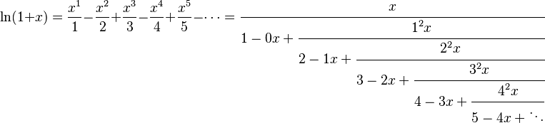 
\ln(1+x)=\frac{x^1}{1}-\frac{x^2}{2}+\frac{x^3}{3}-\frac{x^4}{4}+\frac{x^5}{5}-\cdots=
\cfrac{x}{1-0x+\cfrac{1^2x}{2-1x+\cfrac{2^2x}{3-2x+\cfrac{3^2x}{4-3x+\cfrac{4^2x}{5-4x+\ddots}}}}}
