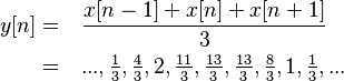 
\begin{align}
y[n] = & \quad \frac{x[n-1] + x[n] + x[n+1]}{3} \\
{}   = & \quad {...,\tfrac{1}{3},\tfrac{4}{3},2,\tfrac{11}{3},\tfrac{13}{3},\tfrac{13}{3},\tfrac{8}{3},1,\tfrac{1}{3},...}
\end{align}
