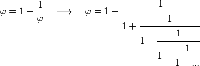 \varphi = 1 + \frac{1}{\varphi} \quad \longrightarrow \quad \varphi =
1 + \cfrac{1}{1 + \cfrac{1}{1 + \cfrac{1}{1 + \cfrac{1}{1 + ...}}}}