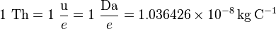  1~\mathrm{Th} = 1~\frac{\mathrm{u}}{e} = 1~\frac{\mathrm{Da}}{e} = 1.036426 \times 10^{-8}\,\mathrm{kg\,C^{-1}}