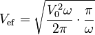 V_{\rm ef} = \sqrt {{\frac{V_0^2\omega}{2\pi}} \cdot \frac{\pi}{\omega} }