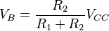 V_B =\frac{R_2}{R_1+R_2} V_{CC}