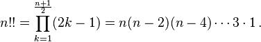 n!! = \prod_{k=1}^\frac{n+1}{2} (2k-1) = n(n-2)(n-4)\cdots 3\cdot 1 \,.