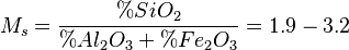 M_s=\frac{\%SiO_2}{\%Al_2O_3+\%Fe_2O_3}=1.9 - 3.2