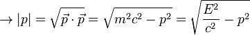 \to |p| = \sqrt{\vec p \cdot \vec p} = \sqrt{m^2c^2 - p^2} = \sqrt{\frac{E^2}{c^2} - p^2}
