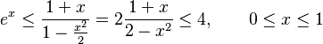  e^x \leq \frac{1+x}{1-\frac{x^2}{2}} = 2\frac{1+x}{2-x^2} \leq 4, \qquad 0 \leq x\leq 1 