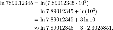 \begin{align}
\ln 7890.12345 &= \ln(7.89012345 \cdot 10^3)\\
&= \ln 7.89012345 + \ln(10^3)\\
&= \ln 7.89012345 + 3 \ln 10\\
&\approx \ln 7.89012345 + 3 \cdot 2.3025851.
\end{align}