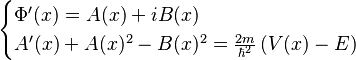 \begin{cases}
\Phi'(x) = A(x) + i B(x) \\
A'(x) + A(x)^2 - B(x)^2 = \frac{2m}{\hbar^2} \left( V(x) - E \right) \end{cases}