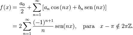 
\begin{align}
f(x) &= \frac{a_0}{2} + \sum_{n=1}^{\infty}\left[a_n\cos\left(nx\right)+b_n\sen\left(nx\right)\right] \\
&=2\sum_{n=1}^{\infty}\frac{(-1)^{n+1}}{n} \sen(nx), \quad \mathrm{para} \quad x - \pi \notin 2 \pi \mathbb{Z}.
\end{align}
