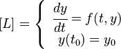 [L] = \left\{ {\begin{array}{*{20}c}
   {\cfrac{{dy}}{{dt}} = f(t,y)}  \\
   {y(t_0 ) = y_0 }  \\ \end{array} } \right.
