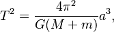 T^2 = \frac{4\pi^2}{G(M + m)}a^3,