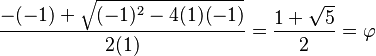 \frac{-(-1)+\sqrt{(-1)^2-4(1)(-1)}}{2(1)}=\frac{1+\sqrt{5}}{2}=\varphi