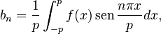 b_n = \frac{1}{p} \int_{-p}^{p}f(x) \sen \frac{n \pi x} {p} dx,