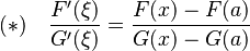 
(*) \quad \frac{F'(\xi)}{G'(\xi)} = \frac{F(x) - F(a)}{G(x) - G(a)}
