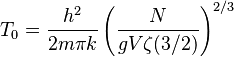 T_0 = \frac{h^2}{2 m \pi k} \left( \frac{N}{g V \zeta(3/2)} \right)^{2/3}